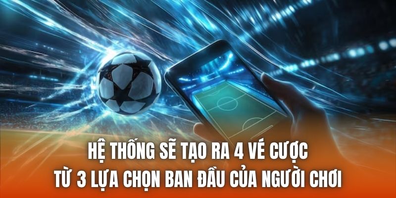 Hệ thống sẽ tạo ra 4 vé cược từ 3 lựa chọn ban đầu của người chơi