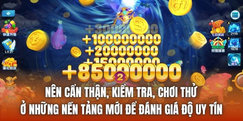 Nên cẩn thận, kiểm tra, chơi thử ở những nền tảng mới để đánh giá độ uy tín