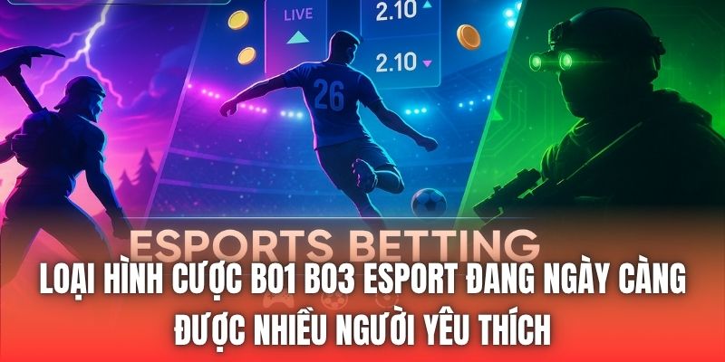 Loại hình cược bo1 bo3 esport đang ngày càng được nhiều người yêu thích
