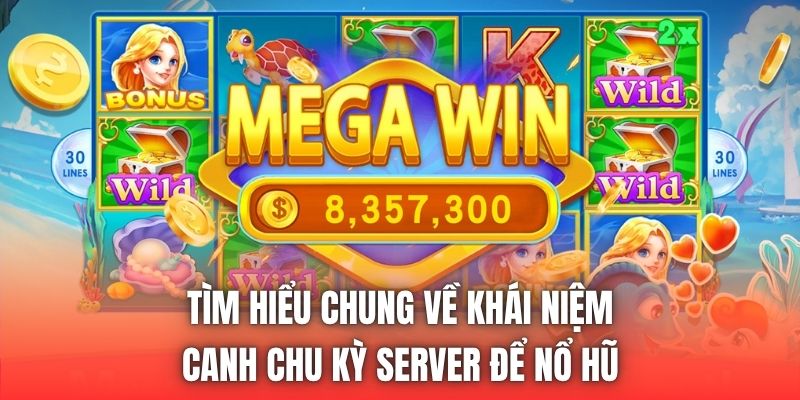 Tìm hiểu chung về khái niệm canh chu kỳ server để nổ hũ
